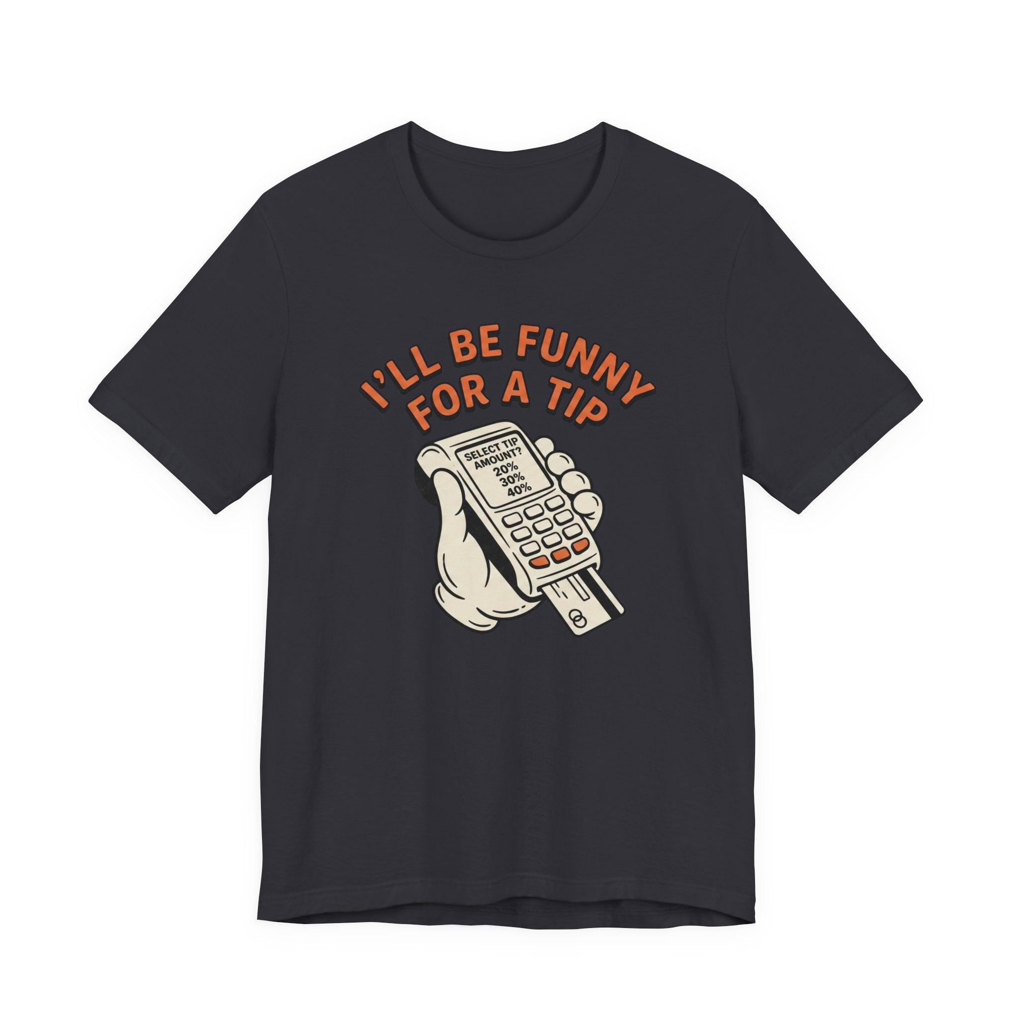 I'll Be Funny For A Tip T-Shirt | Unisex | Unixex | Bella+Canvas 3001