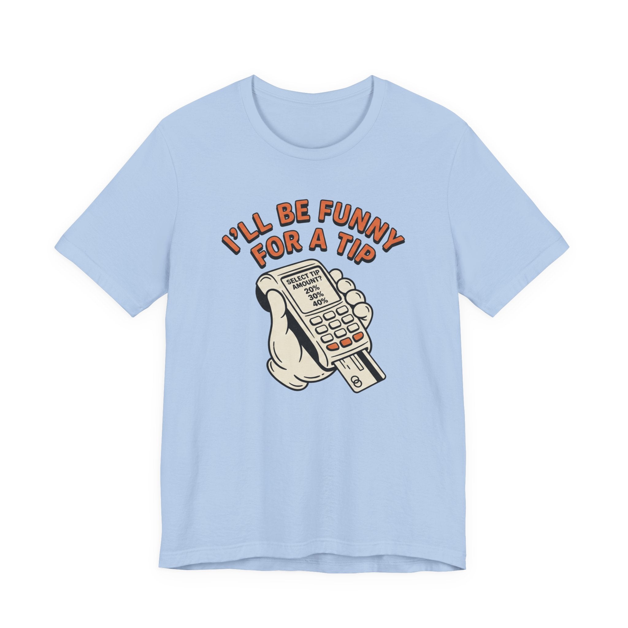 I'll Be Funny For A Tip T-Shirt | Unisex | Unixex | Bella+Canvas 3001