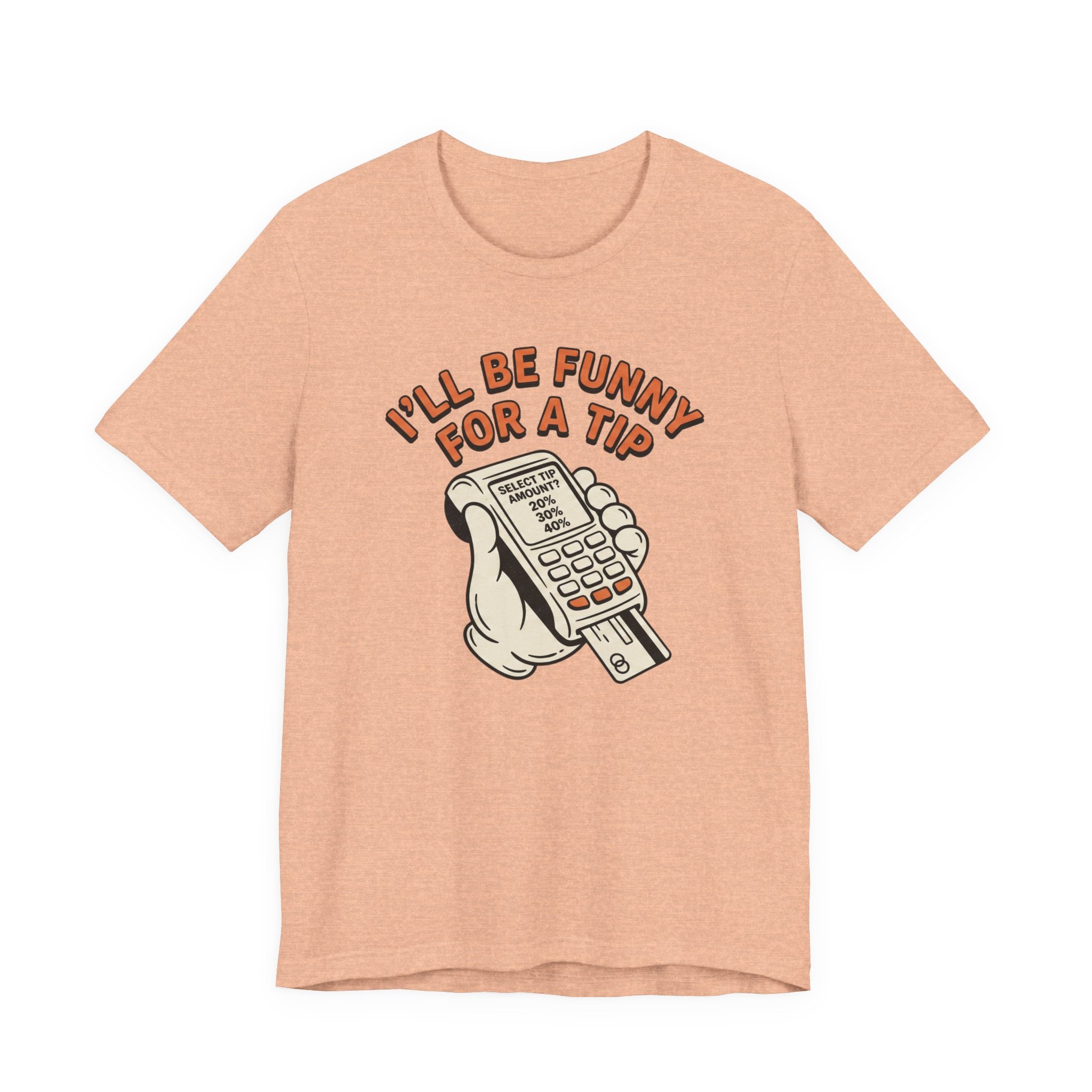 I'll Be Funny For A Tip T-Shirt | Unisex | Unixex | Bella+Canvas 3001