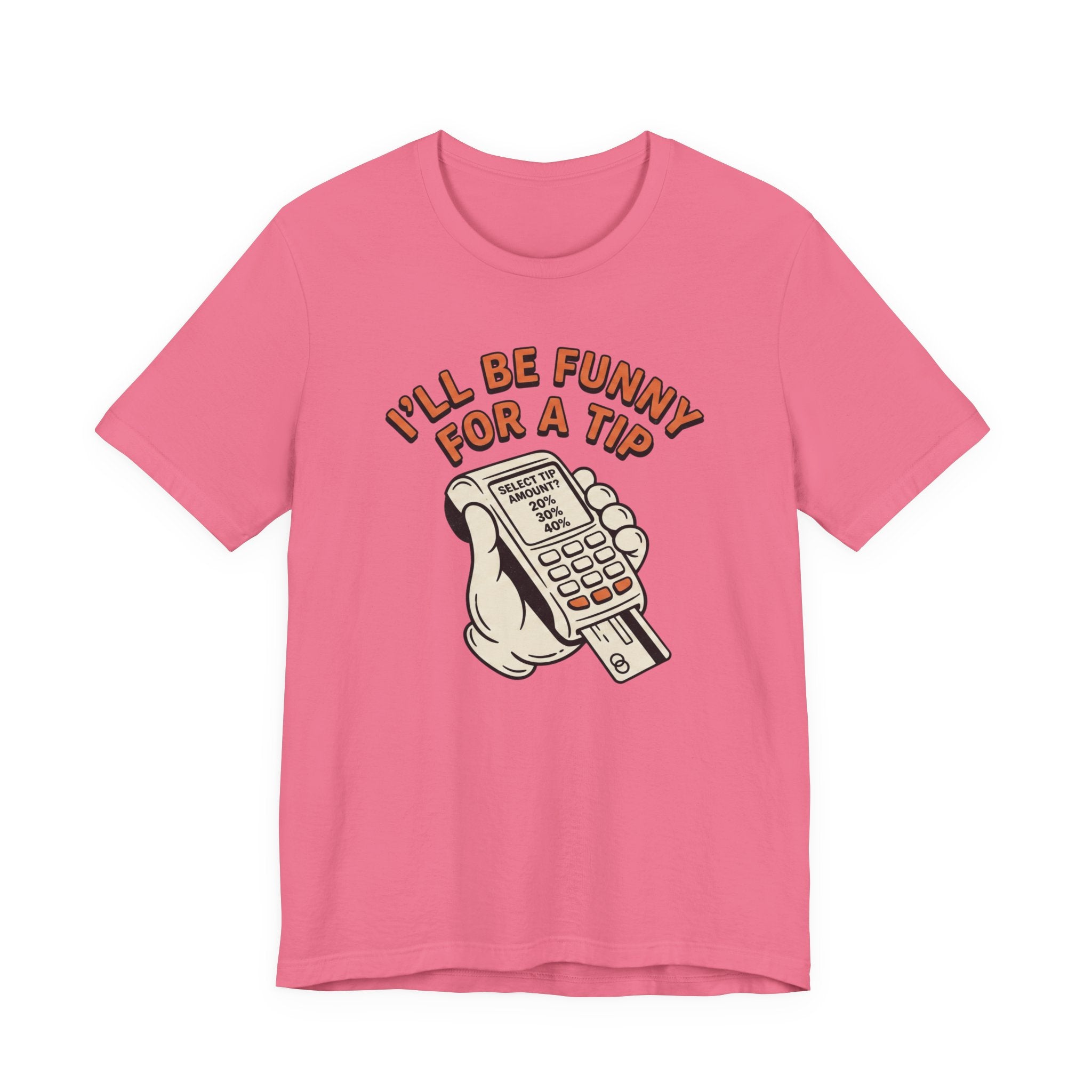 I'll Be Funny For A Tip T-Shirt | Unisex | Unixex | Bella+Canvas 3001