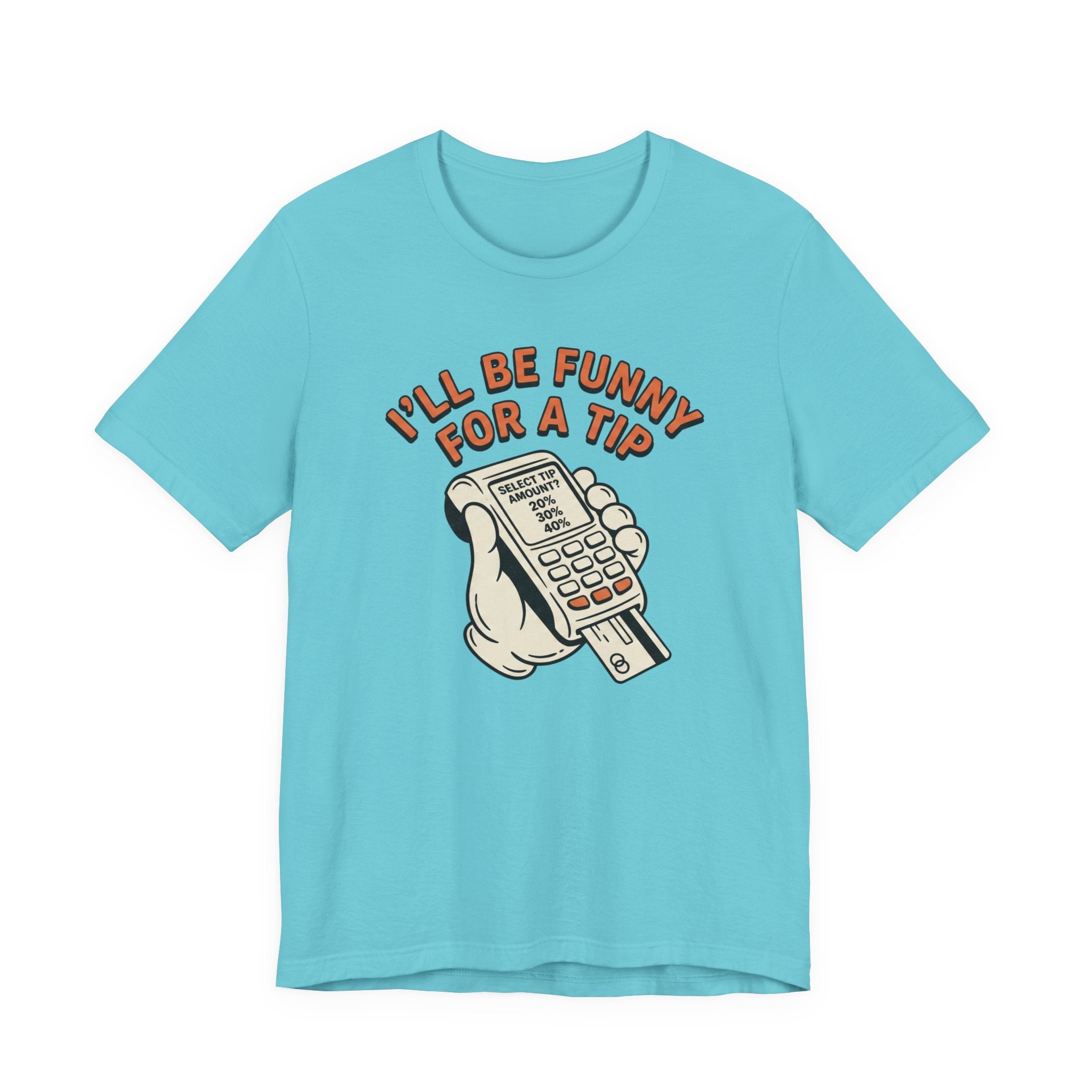 I'll Be Funny For A Tip T-Shirt | Unisex | Unixex | Bella+Canvas 3001