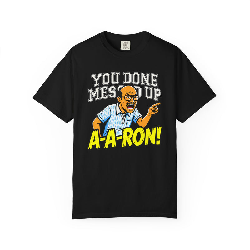 You Done Messed Up A-A-RON Funny T-Shirt