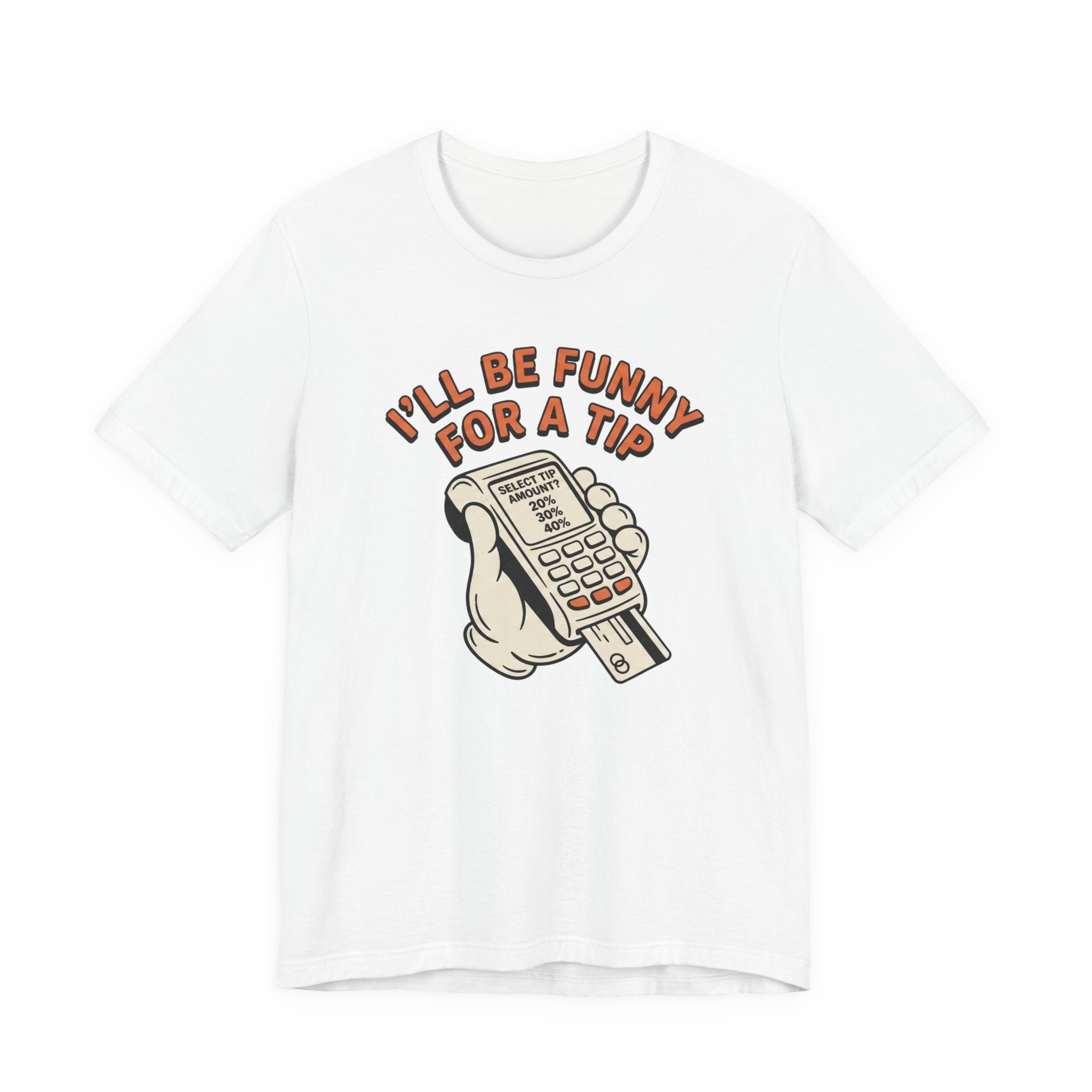 I'll Be Funny For A Tip T-Shirt | Unisex | Unixex | Bella+Canvas 3001