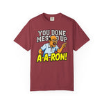 You Done Messed Up A-A-RON Funny T-Shirt